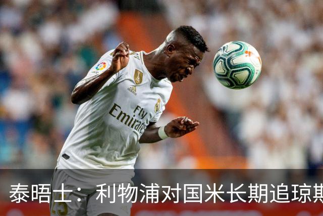 泰晤士：利物浦对国米长期追琼斯越来越不满，认为对方报价太低